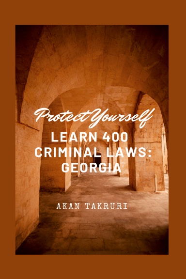 Award-Winning Author Akan Takruri Empowers Readers with New Book: Protect Yourself: Learn   400 Criminal Laws – Georgia