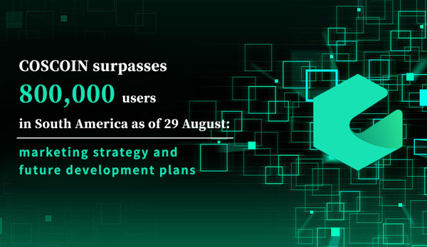 COSCOIN Hits a Milestone with Over 800,000 South American Users as of August 29th: Unveiling Marketing Strategies and Future Growth Plans