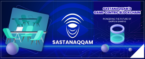 Sastanaqqam Nears Completion of Its Game-Centric Blockchain: A New Dawn for Developers and DApps