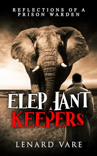 Lenard Vare, Ex-Prison Warden, Breaks the Silence in ‘Elephant Keepers,’ Providing Readers an Unbiased Glimpse into the Often Concealed World