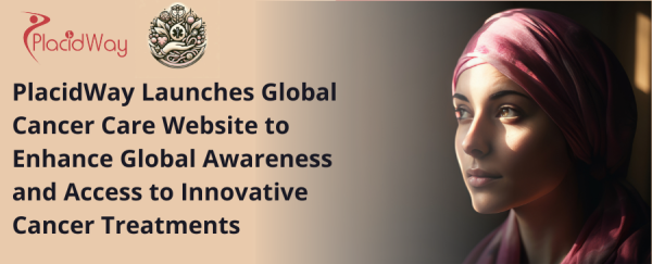 PlacidWay Launches Global Cancer Care Website to Enhance Global Awareness and Access to Innovative Cancer Treatments.