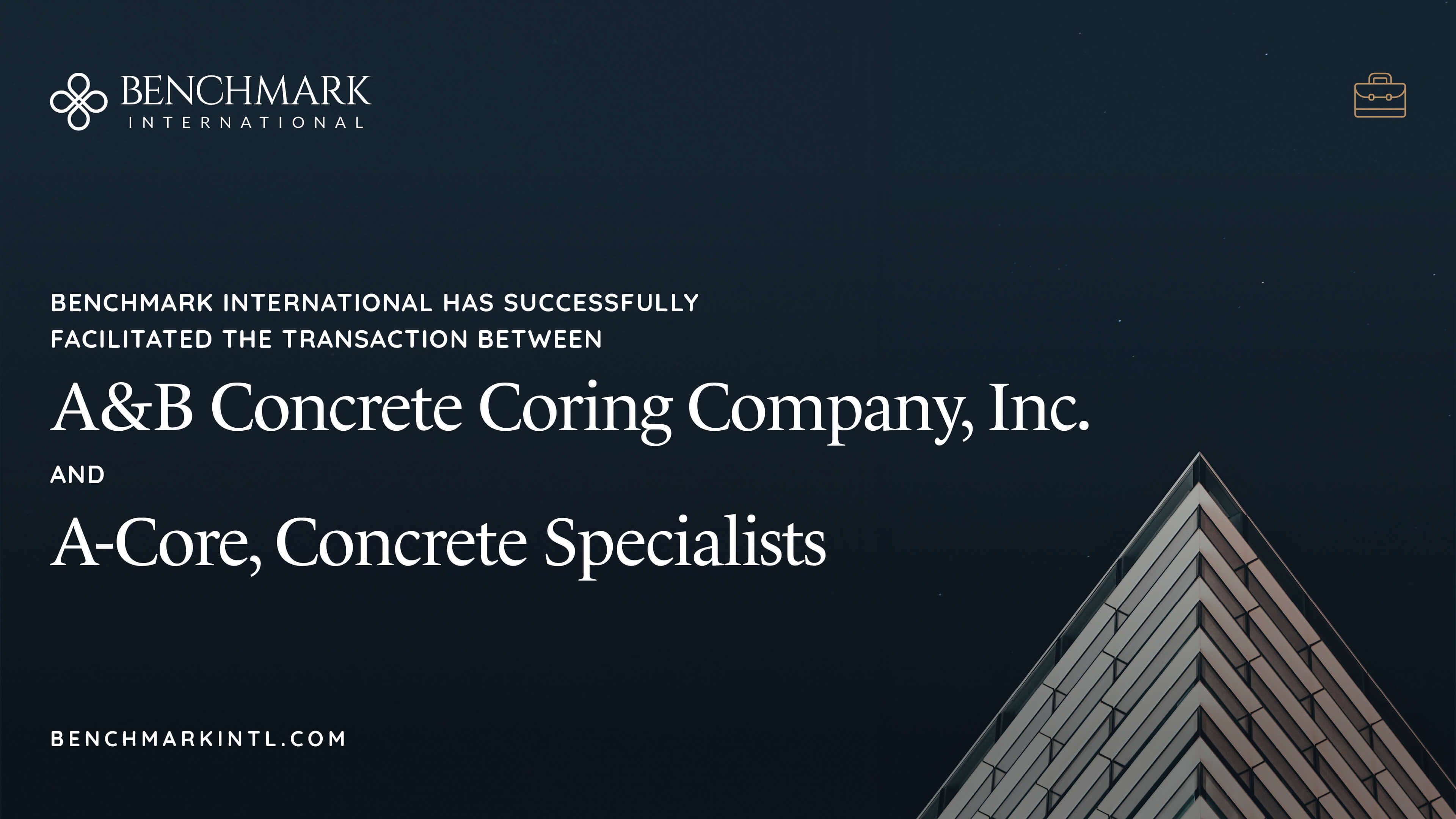 Benchmark International Has Successfully Facilitated The Transaction Between A&amp;B Concrete Coring Company Inc. And A-Core, Concrete Specialists