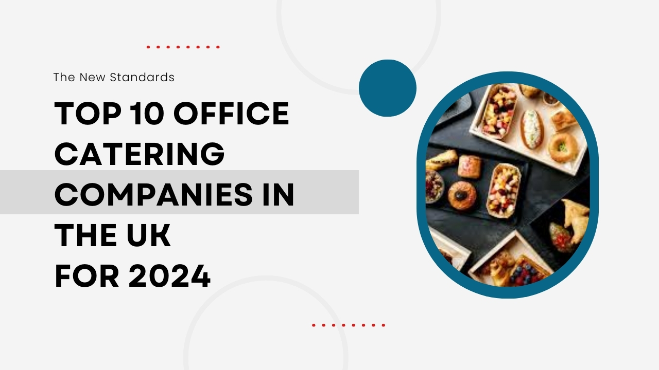 The New Standards in Office Dining: Top 10 Office Catering Companies in the UK for 2024